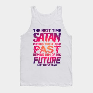 The Next Time Satan Reminds You Of Your Past Remind Him Of His Future Tank Top